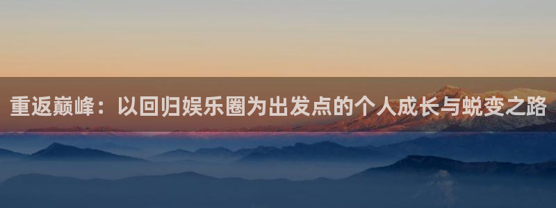 万向娱乐：重返巅峰：以回归娱乐圈为出发点的个人成长与蜕变之路