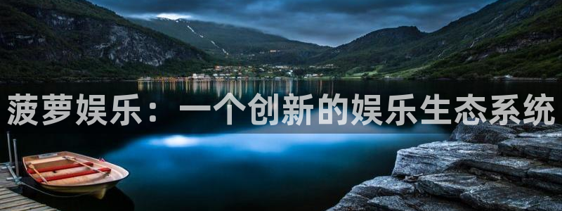 万向娱乐app：菠萝娱乐：一个创新的娱乐生态系统